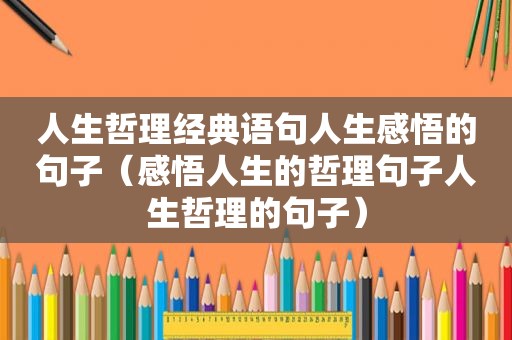 人生哲理经典语句人生感悟的句子（感悟人生的哲理句子人生哲理的句子）