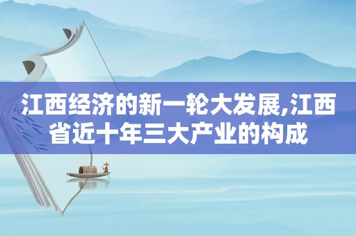 江西经济的新一轮大发展,江西省近十年三大产业的构成