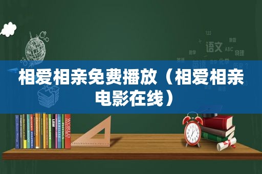 相爱相亲免费播放（相爱相亲 电影在线）