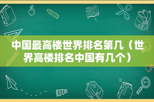 中国最高楼世界排名第几（世界高楼排名中国有几个）