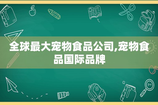 全球最大宠物食品公司,宠物食品国际品牌