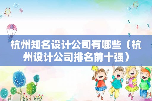 杭州知名设计公司有哪些（杭州设计公司排名前十强）