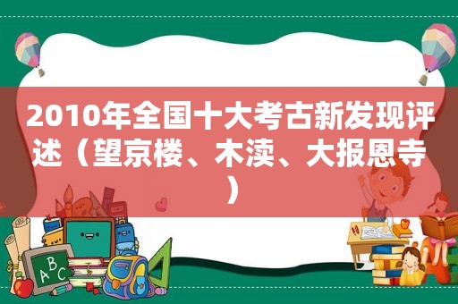 2010年全国十大考古新发现评述（望京楼、木渎、大报恩寺）