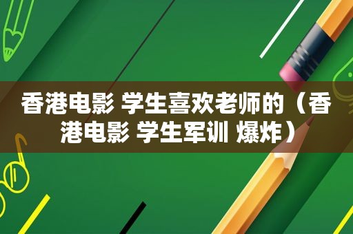 香港电影 学生喜欢老师的（香港电影 学生军训 爆炸）