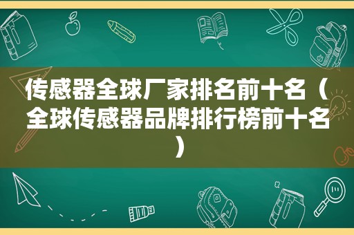 传感器全球厂家排名前十名（全球传感器品牌排行榜前十名）