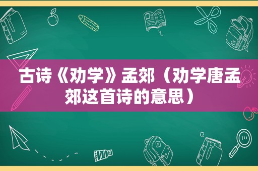 古诗《劝学》孟郊（劝学唐孟郊这首诗的意思）