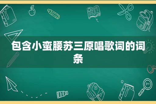 包含小蛮腰苏三原唱歌词的词条