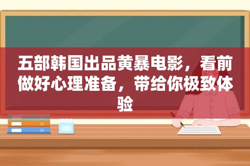 五部韩国出品黄暴电影，看前做好心理准备，带给你极致体验