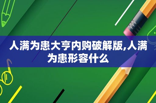 人满为患大亨内购绿色版,人满为患形容什么