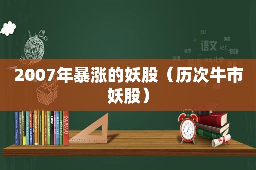 2007年暴涨的妖股（历次牛市妖股）