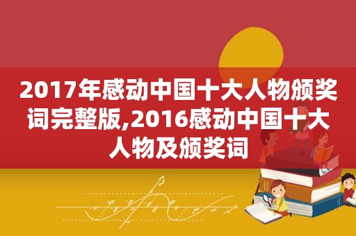 2017年感动中国十大人物颁奖词完整版,2016感动中国十大人物及颁奖词