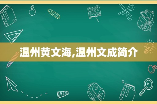 温州黄文海,温州文成简介