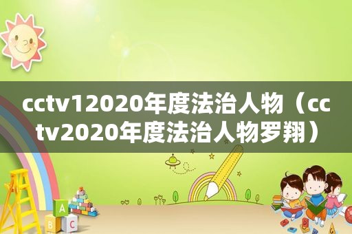 cctv12020年度法治人物（cctv2020年度法治人物罗翔）