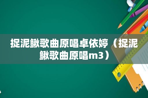 捉泥鳅歌曲原唱卓依婷（捉泥鳅歌曲原唱m3）