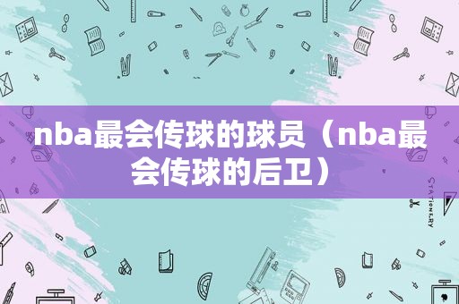 nba最会传球的球员（nba最会传球的后卫）