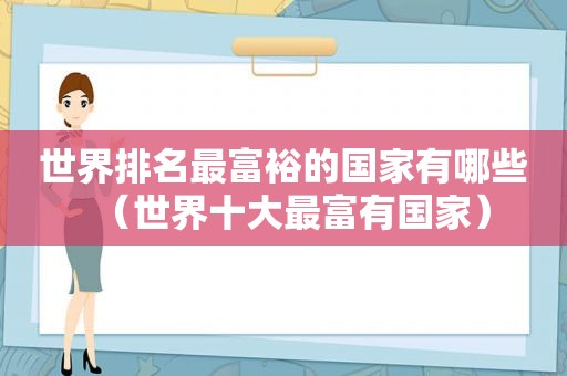 世界排名最富裕的国家有哪些（世界十大最富有国家）