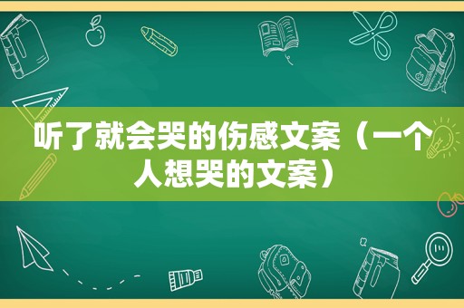 听了就会哭的伤感文案（一个人想哭的文案）