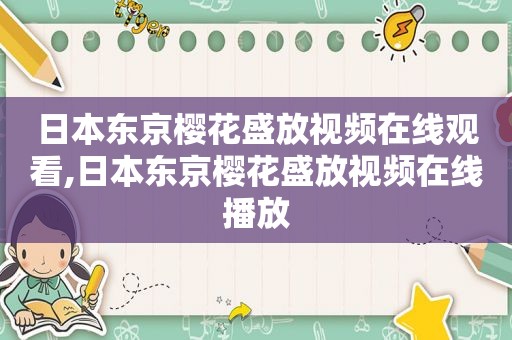 日本东京樱花盛放视频在线观看,日本东京樱花盛放视频在线播放