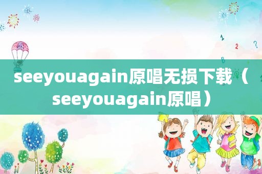 seeyouagain原唱无损下载（seeyouagain原唱）