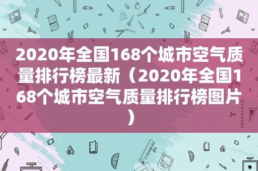 2020年全国168个城市空气质量排行榜最新（2020年全国168个城市空气质量排行榜图片）