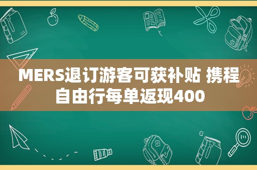 MERS退订游客可获补贴 携程自由行每单返现400