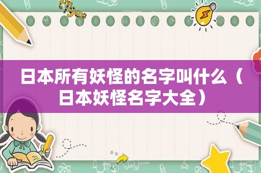 日本所有妖怪的名字叫什么（日本妖怪名字大全）