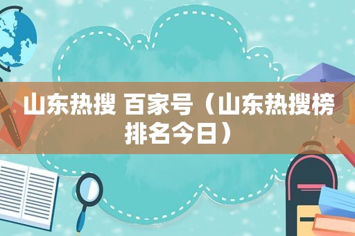 山东热搜 百家号（山东热搜榜排名今日）