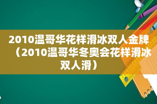 2010温哥华花样滑冰双人金牌（2010温哥华冬奥会花样滑冰双人滑）