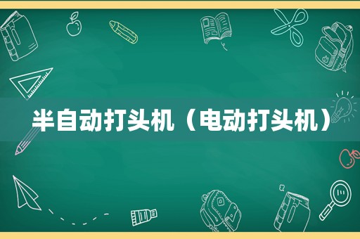 半自动打头机（电动打头机）