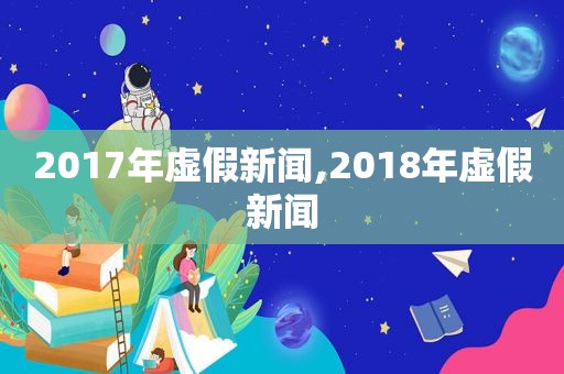 2017年虚假新闻,2018年虚假新闻