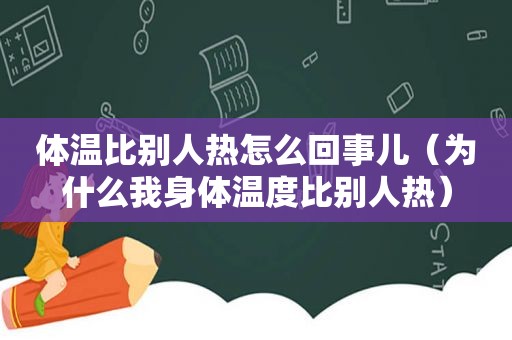 体温比别人热怎么回事儿（为什么我身体温度比别人热）