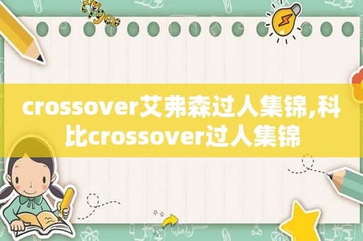 crossover艾弗森过人集锦,科比crossover过人集锦