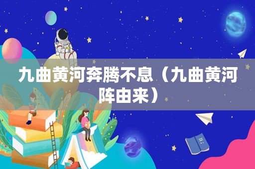 九曲黄河奔腾不息（九曲黄河阵由来）