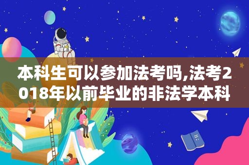 本科生可以参加法考吗,法考2018年以前毕业的非法学本科