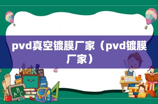 pvd真空镀膜厂家（pvd镀膜厂家）