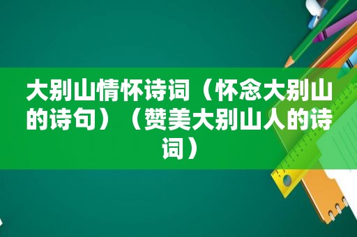 大别山情怀诗词（怀念大别山的诗句）（赞美大别山人的诗词）