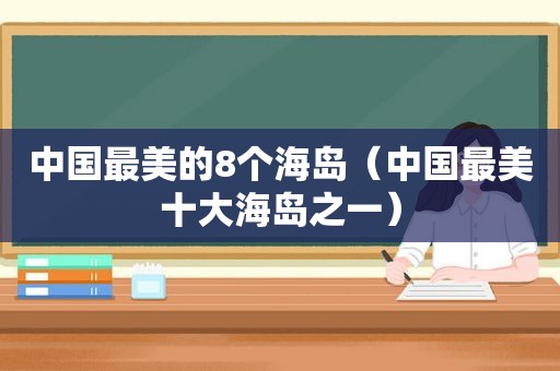 中国最美的8个海岛（中国最美十大海岛之一）