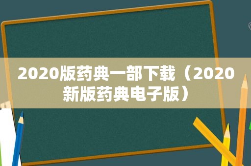 2020版药典一部下载（2020新版药典电子版）