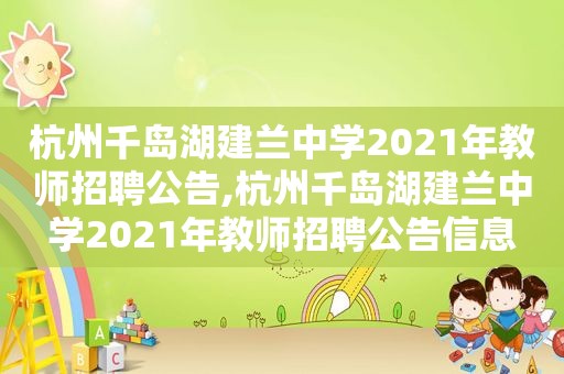 杭州千岛湖建兰中学2021年教师招聘公告,杭州千岛湖建兰中学2021年教师招聘公告信息