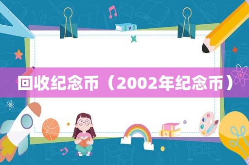 回收纪念币（2002年纪念币）