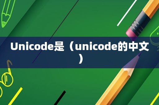 Unicode是（unicode的中文）