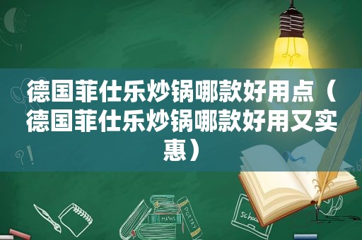 德国菲仕乐炒锅哪款好用点（德国菲仕乐炒锅哪款好用又实惠）