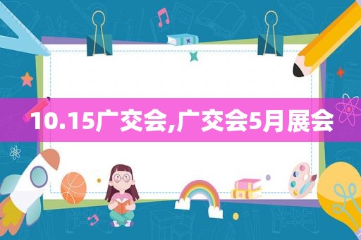 10.15广交会,广交会5月展会