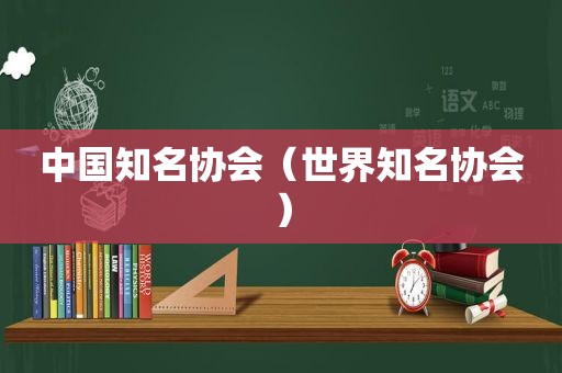 中国知名协会（世界知名协会）