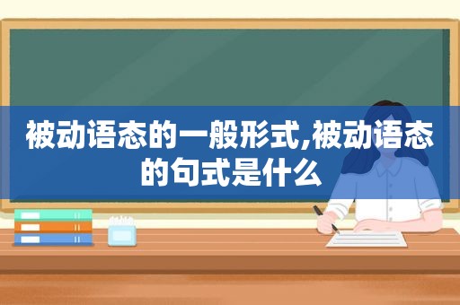 被动语态的一般形式,被动语态的句式是什么