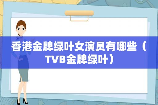 香港金牌绿叶女演员有哪些（TVB金牌绿叶）