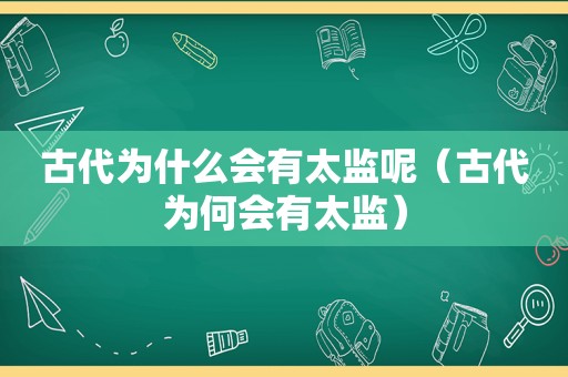 古代为什么会有太监呢（古代为何会有太监）