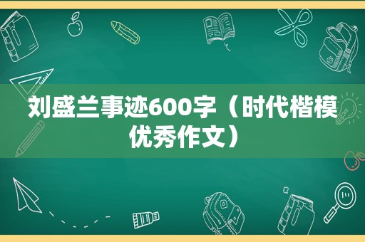 刘盛兰事迹600字（时代楷模优秀作文）