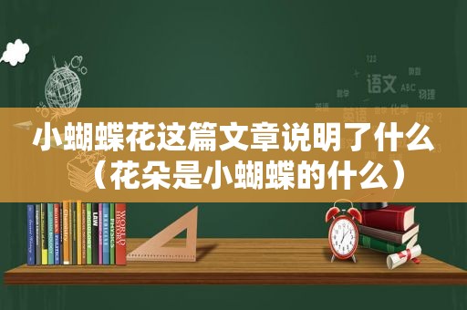 小蝴蝶花这篇文章说明了什么（花朵是小蝴蝶的什么）