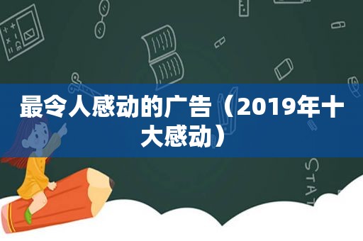 最令人感动的广告（2019年十大感动）